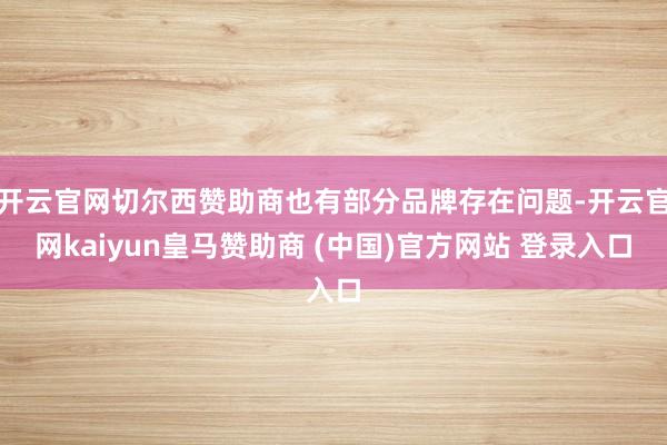 开云官网切尔西赞助商也有部分品牌存在问题-开云官网kaiyun皇马赞助商 (中国)官方网站 登录入口