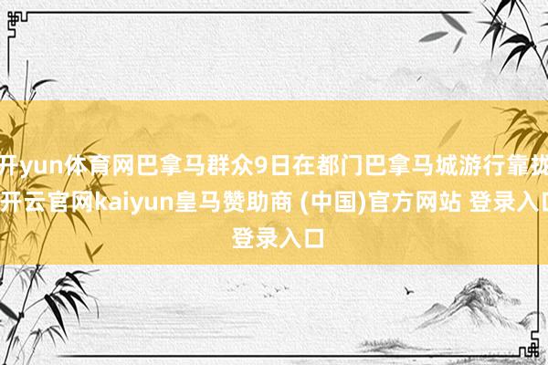 开yun体育网巴拿马群众9日在都门巴拿马城游行靠拢-开云官网kaiyun皇马赞助商 (中国)官方网站 登录入口