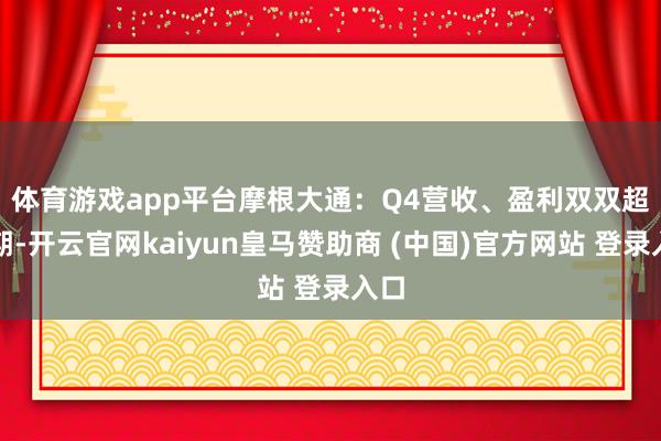 体育游戏app平台　　摩根大通：Q4营收、盈利双双超预期-开云官网kaiyun皇马赞助商 (中国)官方网站 登录入口