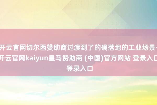 开云官网切尔西赞助商过渡到了的确落地的工业场景-开云官网kaiyun皇马赞助商 (中国)官方网站 登录入口