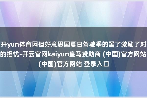 开yun体育网但好意思国夏日驾驶季的罢了激励了对需求下降的担忧-开云官网kaiyun皇马赞助商 (中国)官方网站 登录入口