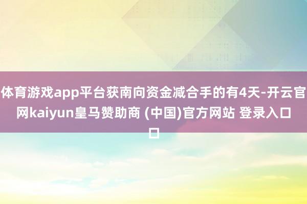 体育游戏app平台获南向资金减合手的有4天-开云官网kaiyun皇马赞助商 (中国)官方网站 登录入口