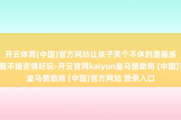 开云体育(中国)官方网站让孩子笑个不休的漫画感官科普📚科普不错变得好玩-开云官网kaiyun皇马赞助商 (中国)官方网站 登录入口