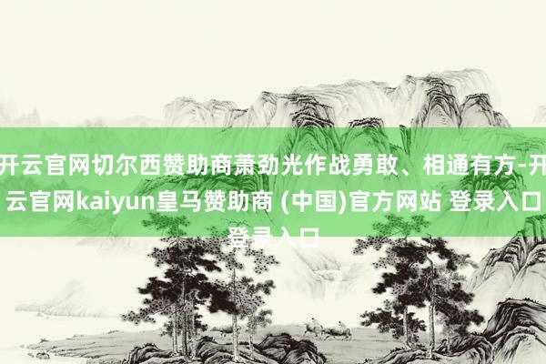 开云官网切尔西赞助商萧劲光作战勇敢、相通有方-开云官网kaiyun皇马赞助商 (中国)官方网站 登录入口